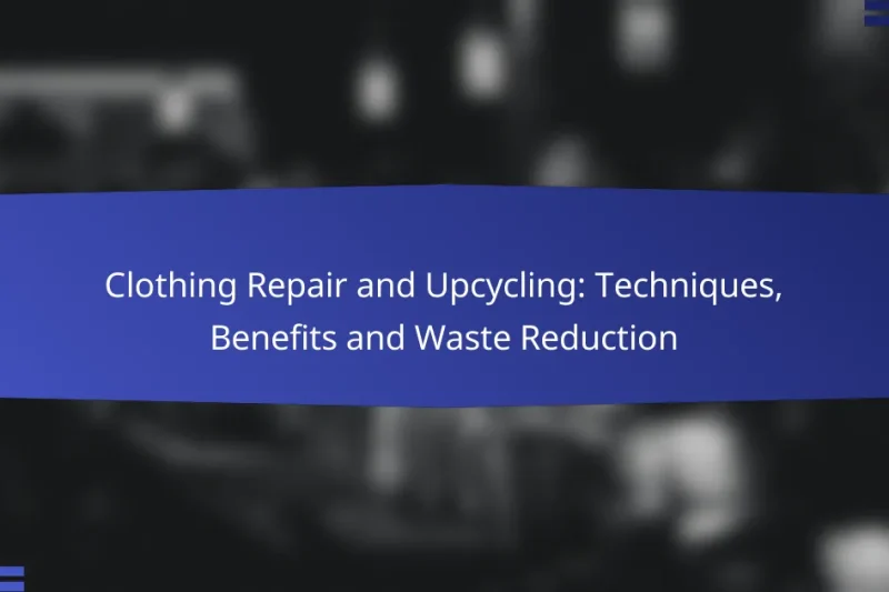 Clothing Repair and Upcycling: Techniques, Benefits and Waste Reduction
