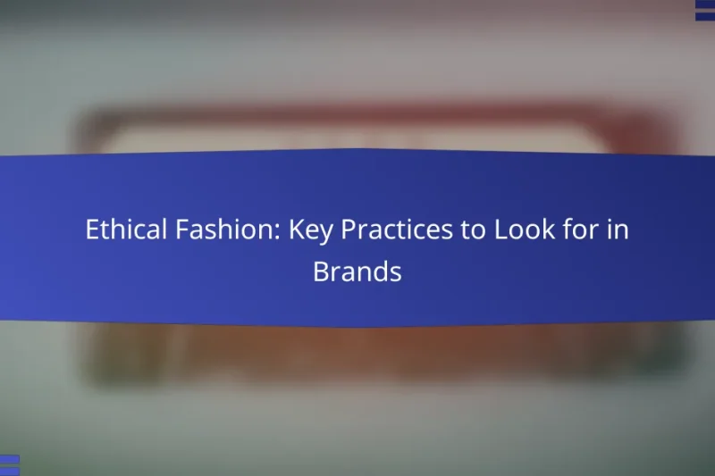 Ethical Fashion: Key Practices to Look for in Brands