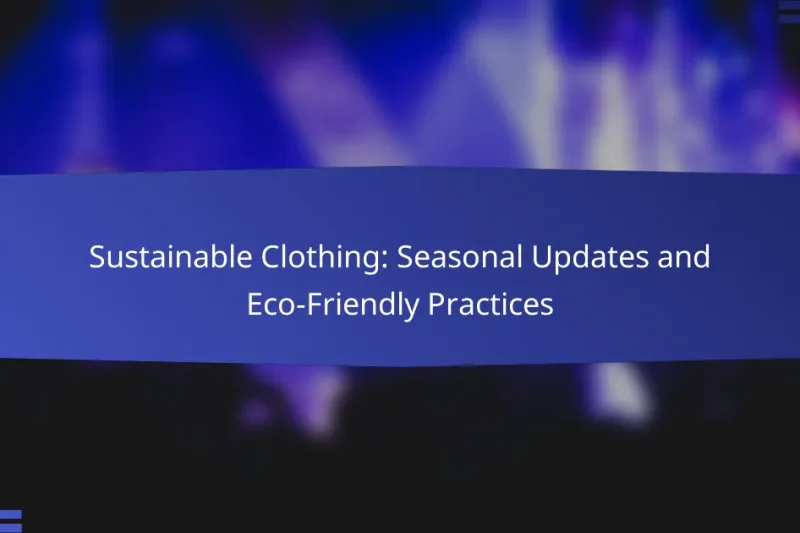 Sustainable Clothing: Seasonal Updates and Eco-Friendly Practices