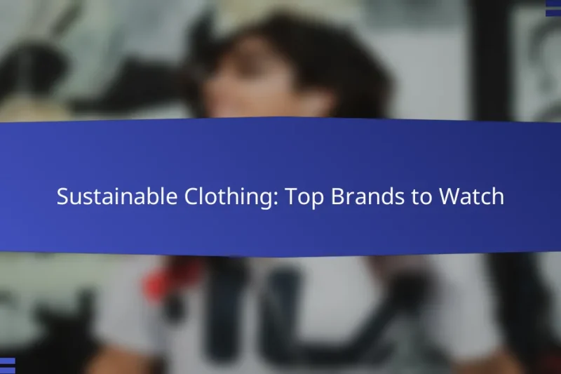 Sustainable Clothing: Top Brands to Watch