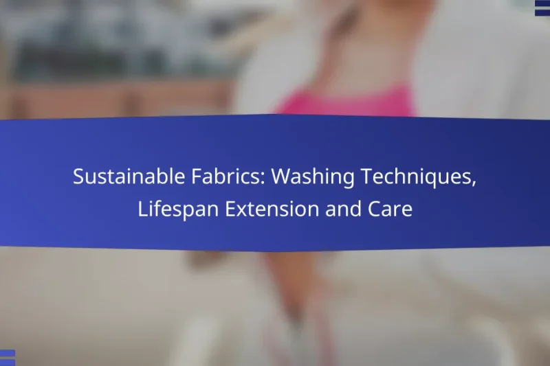 Sustainable Fabrics: Washing Techniques, Lifespan Extension and Care