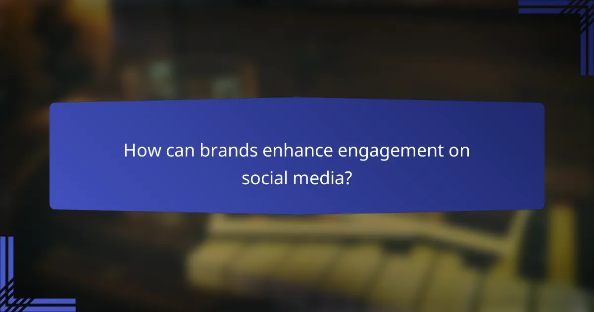 How can brands enhance engagement on social media?