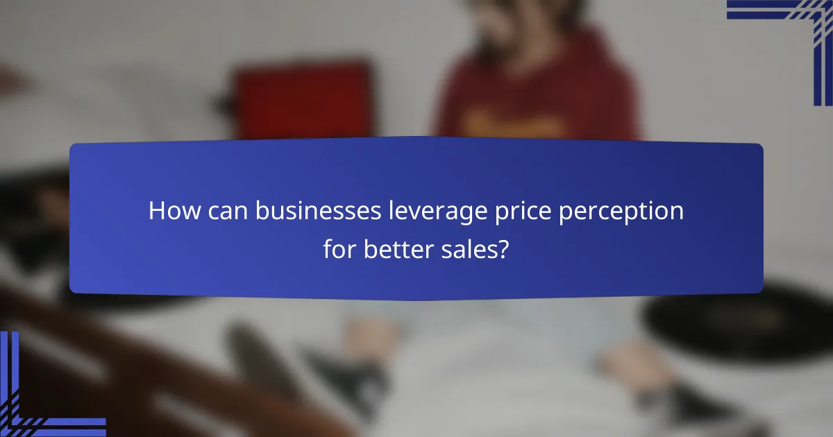 How can businesses leverage price perception for better sales?
