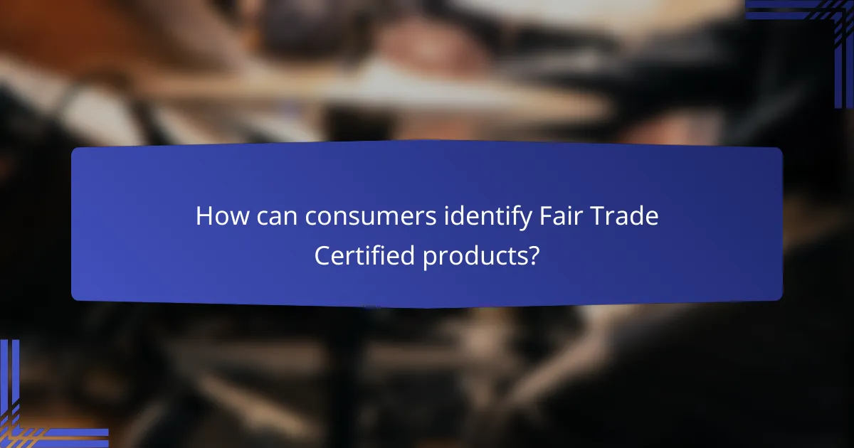 How can consumers identify Fair Trade Certified products?