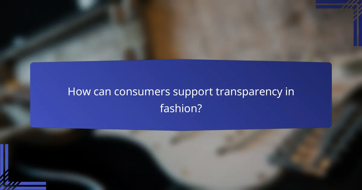 How can consumers support transparency in fashion?