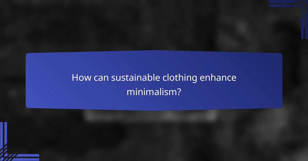 How can sustainable clothing enhance minimalism?