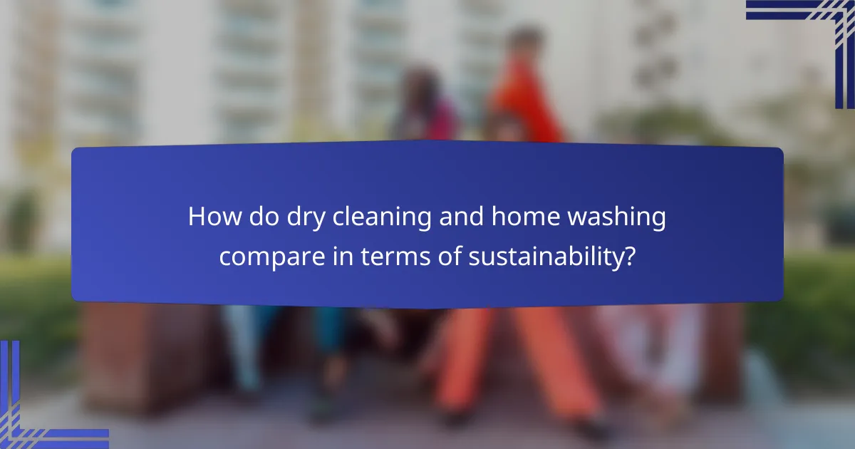 How do dry cleaning and home washing compare in terms of sustainability?