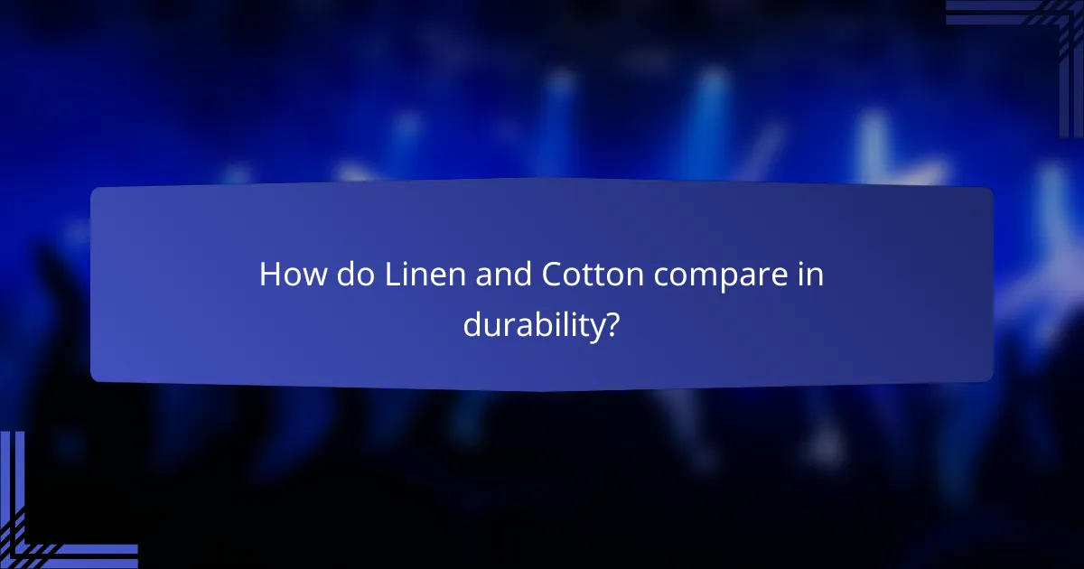 How do Linen and Cotton compare in durability?