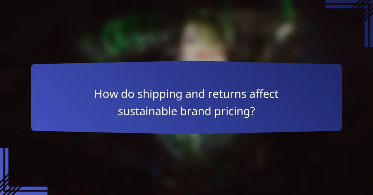 How do shipping and returns affect sustainable brand pricing?