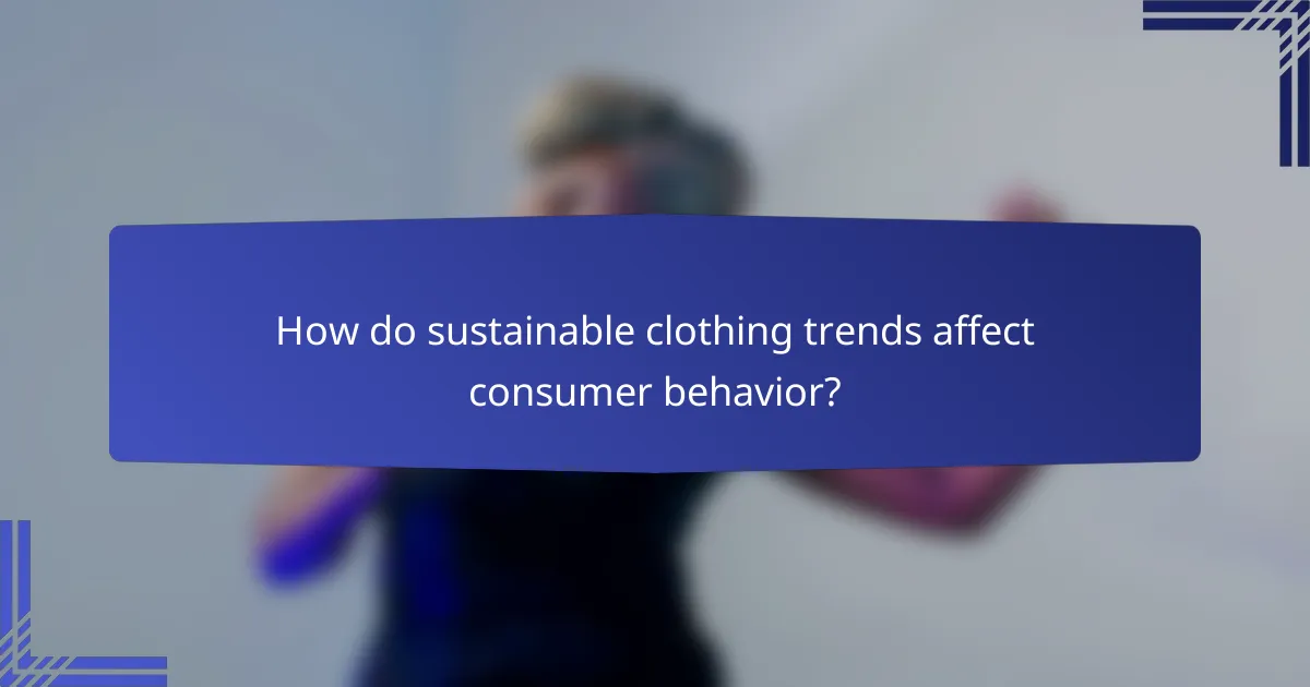 How do sustainable clothing trends affect consumer behavior?
