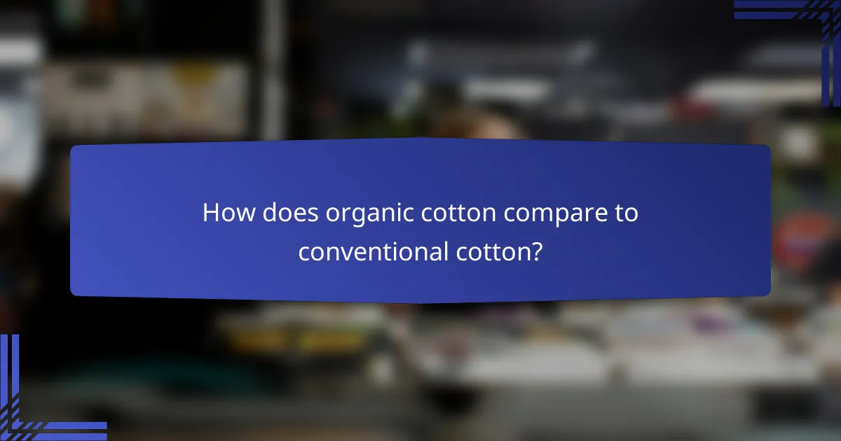How does organic cotton compare to conventional cotton?