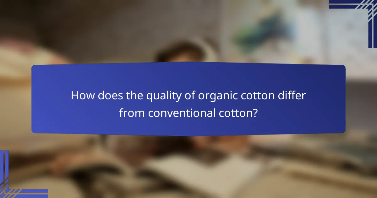 How does the quality of organic cotton differ from conventional cotton?