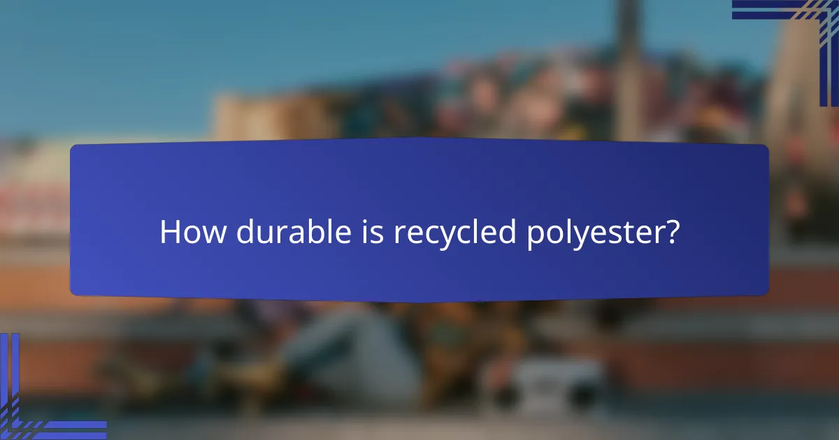 How durable is recycled polyester?