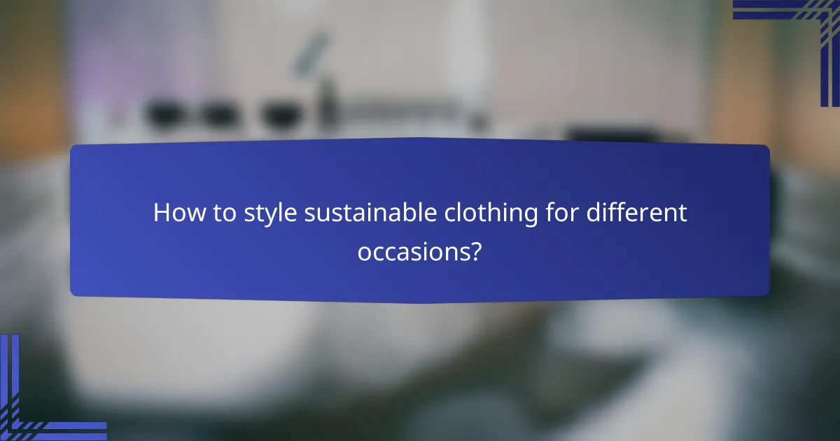 How to style sustainable clothing for different occasions?