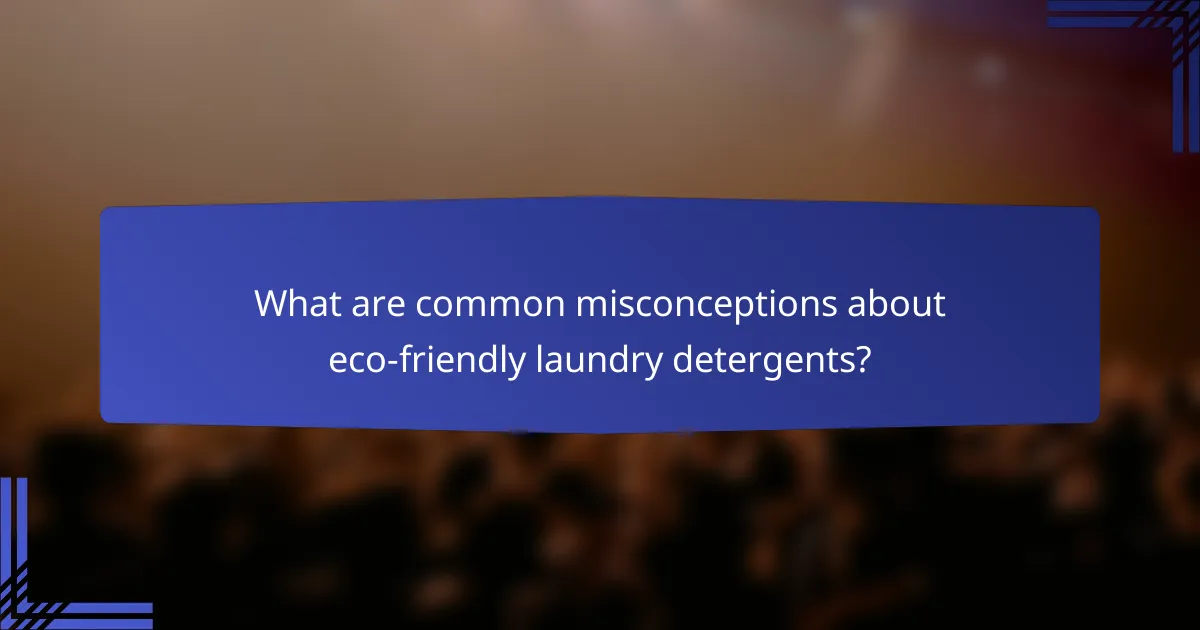 What are common misconceptions about eco-friendly laundry detergents?