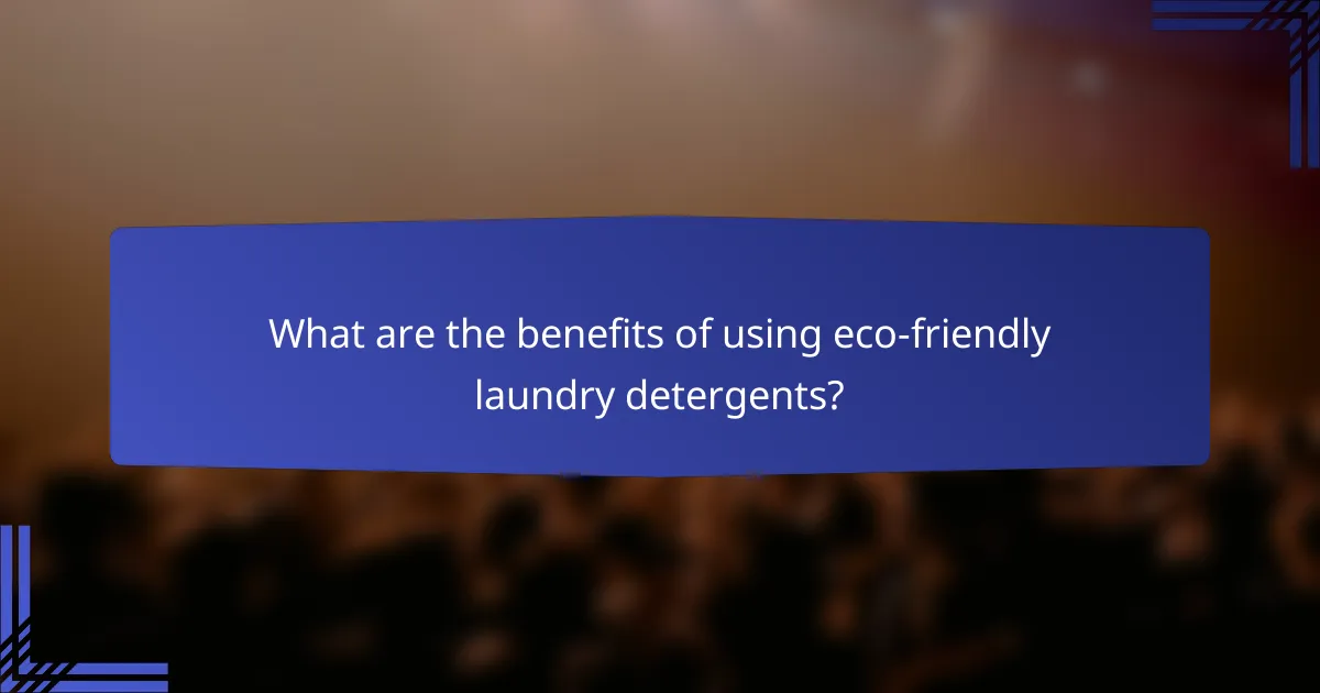 What are the benefits of using eco-friendly laundry detergents?