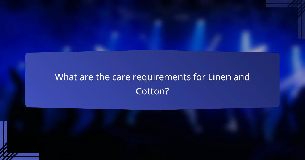 What are the care requirements for Linen and Cotton?
