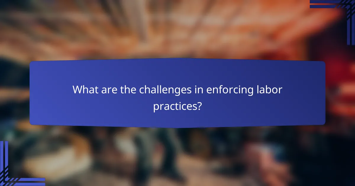 What are the challenges in enforcing labor practices?