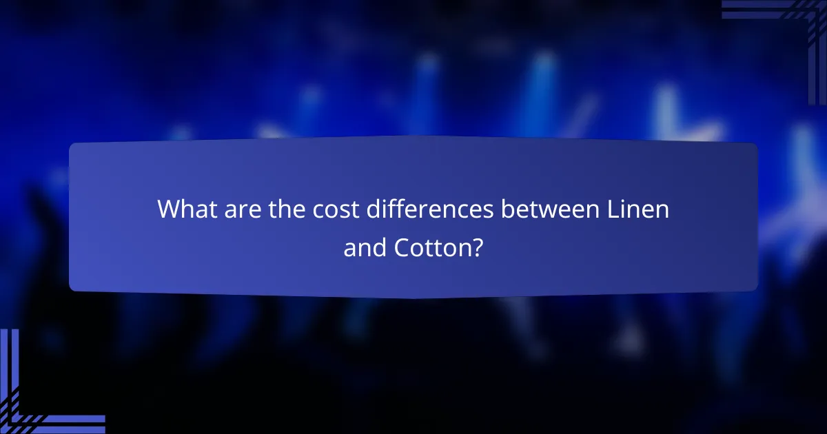 What are the cost differences between Linen and Cotton?