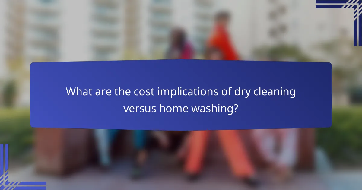 What are the cost implications of dry cleaning versus home washing?
