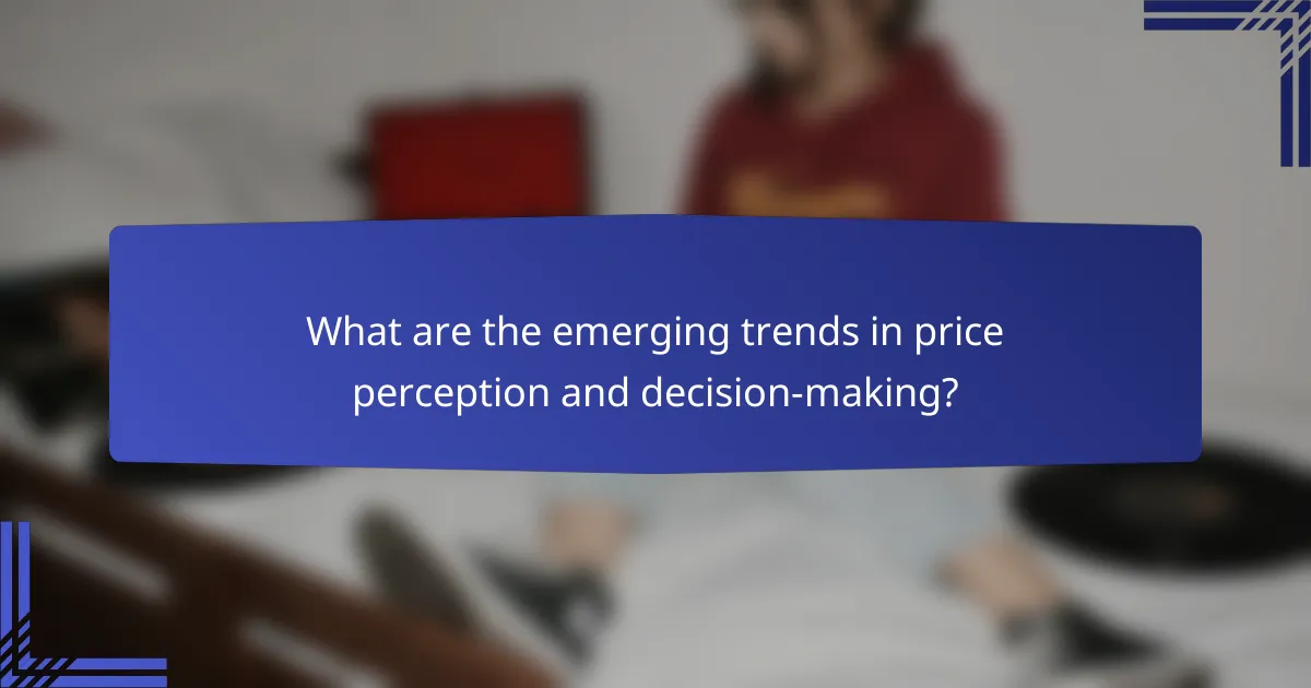 What are the emerging trends in price perception and decision-making?
