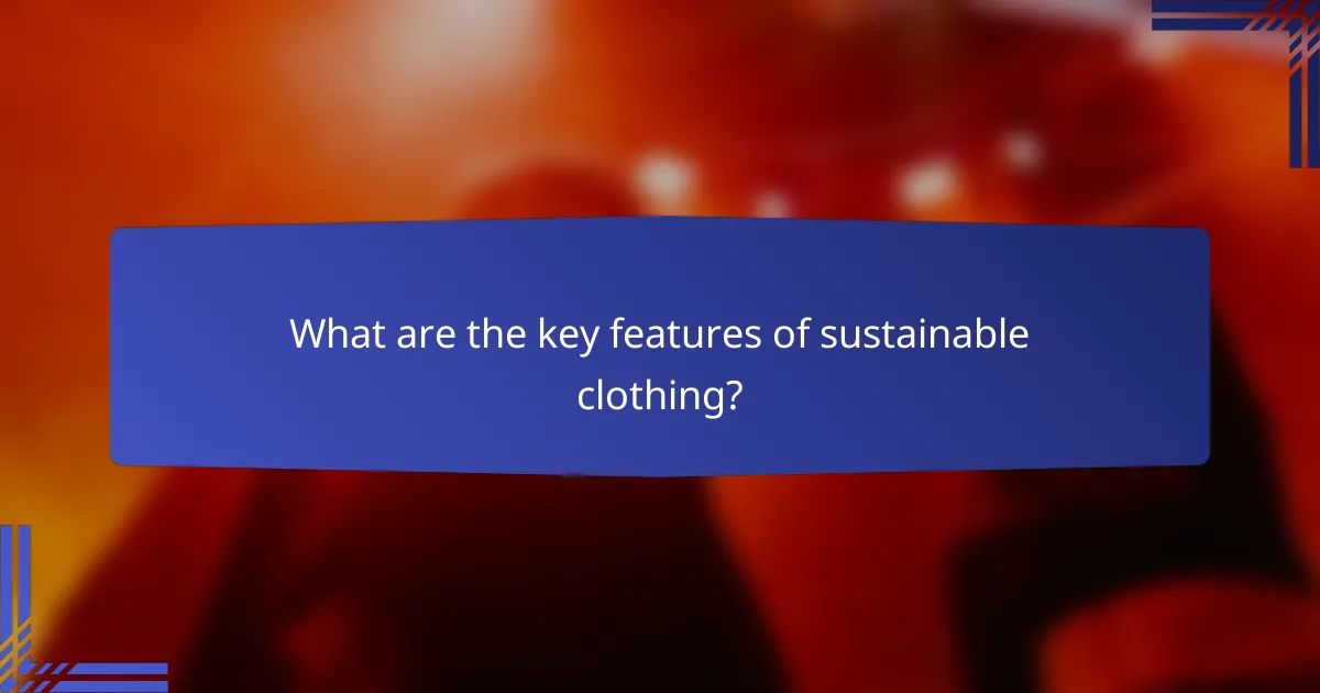 What are the key features of sustainable clothing?