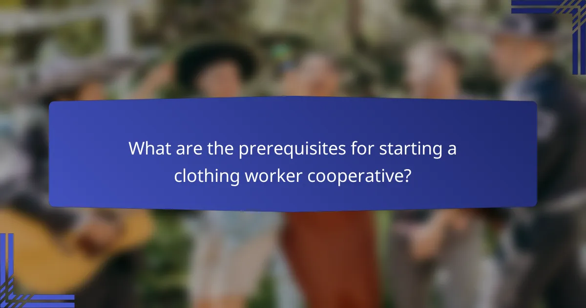 What are the prerequisites for starting a clothing worker cooperative?