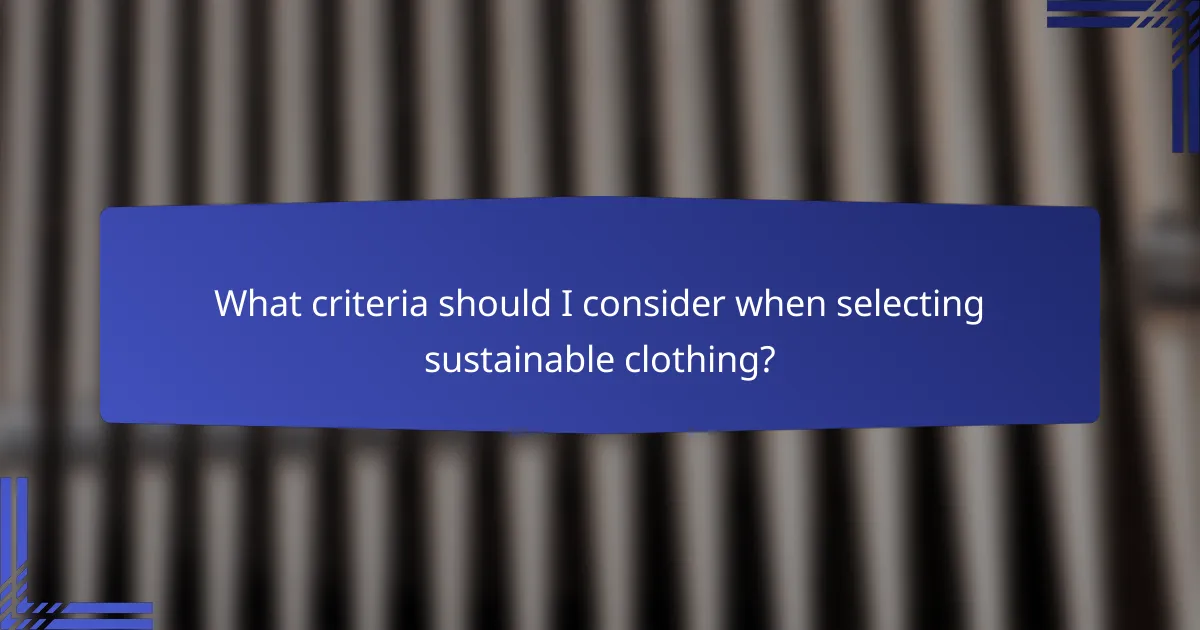 What criteria should I consider when selecting sustainable clothing?