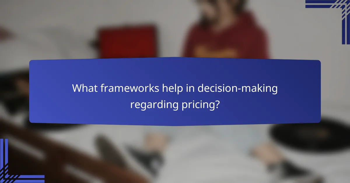 What frameworks help in decision-making regarding pricing?