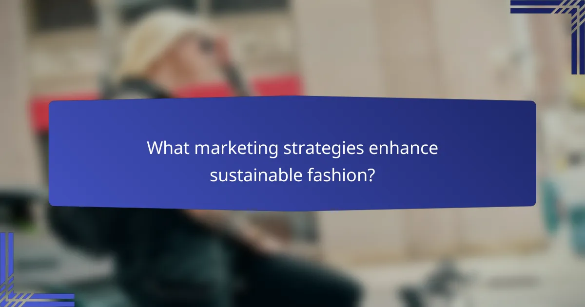 What marketing strategies enhance sustainable fashion?