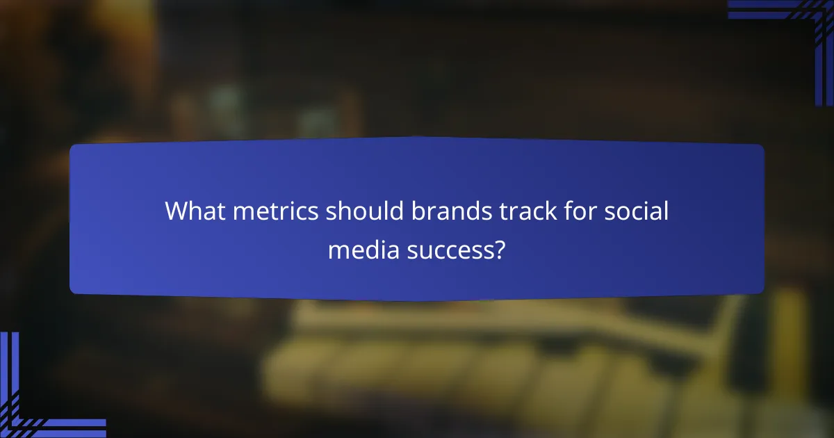 What metrics should brands track for social media success?