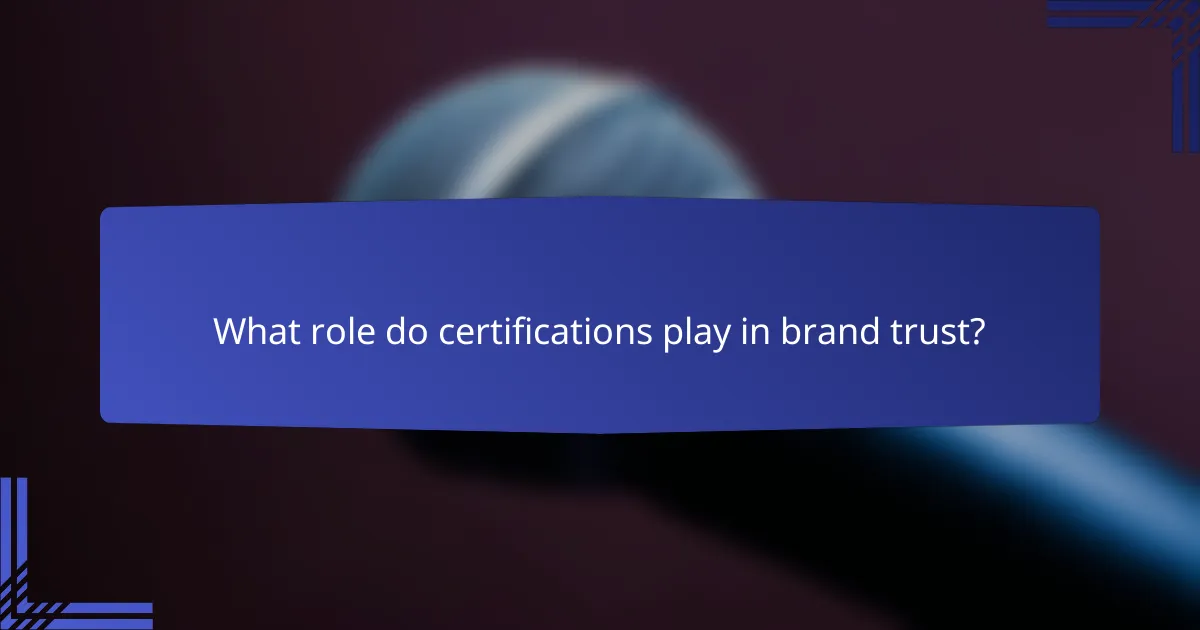 What role do certifications play in brand trust?