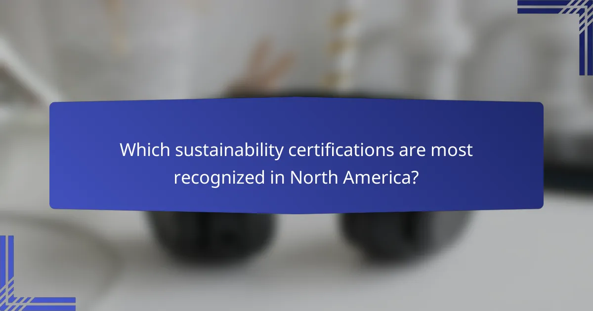 Which sustainability certifications are most recognized in North America?