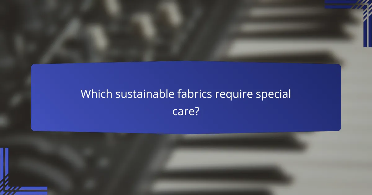 Which sustainable fabrics require special care?